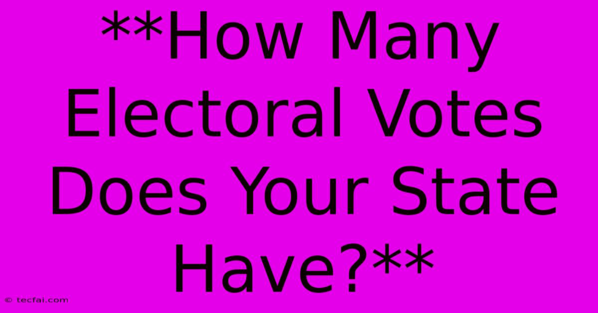 **How Many Electoral Votes Does Your State Have?** 