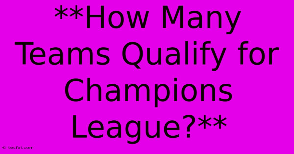 **How Many Teams Qualify For Champions League?**