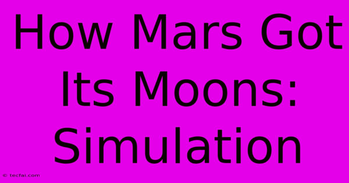 How Mars Got Its Moons: Simulation