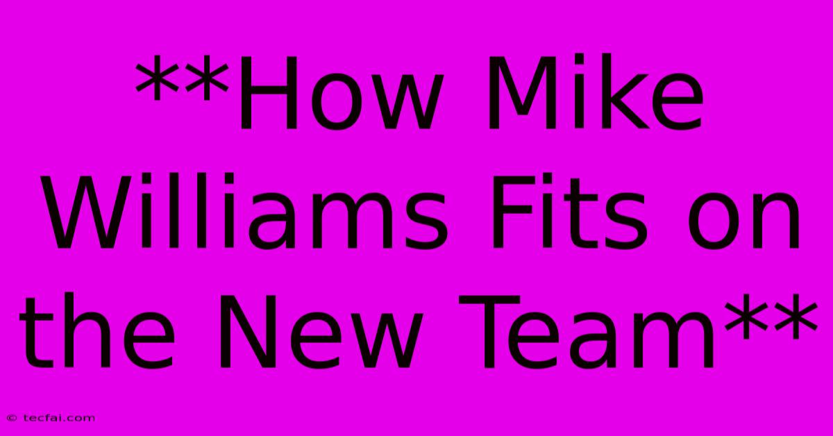 **How Mike Williams Fits On The New Team**