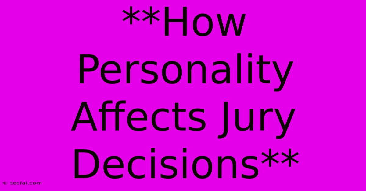 **How Personality Affects Jury Decisions** 