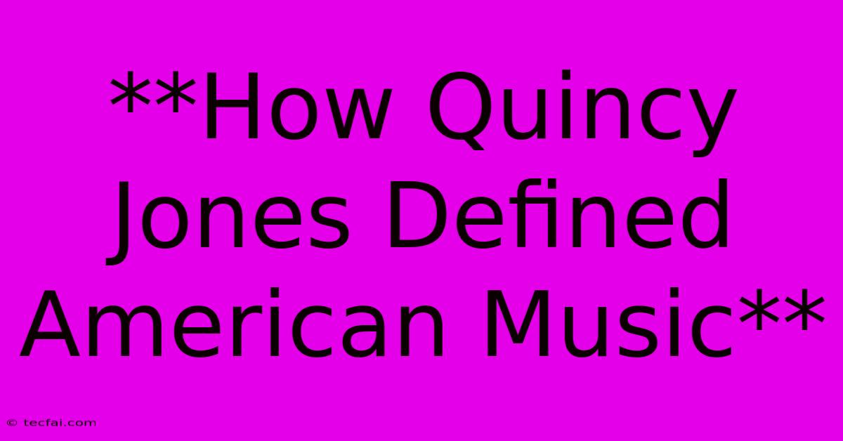 **How Quincy Jones Defined American Music**