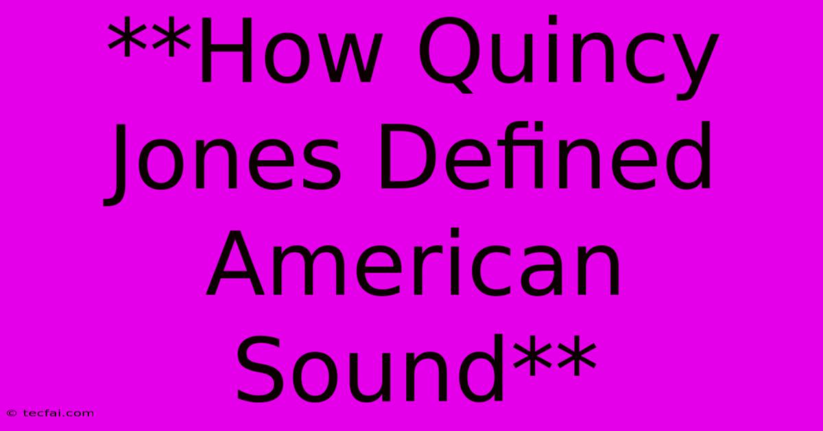 **How Quincy Jones Defined American Sound**