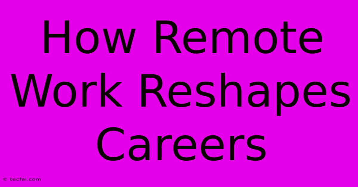 How Remote Work Reshapes Careers