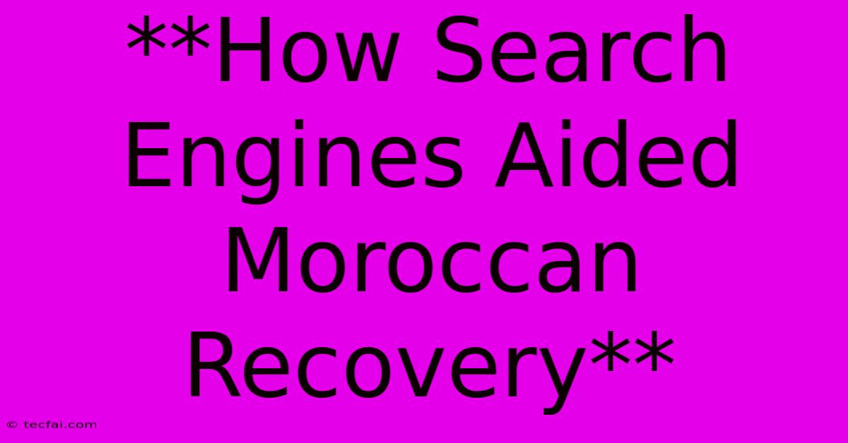 **How Search Engines Aided Moroccan Recovery**