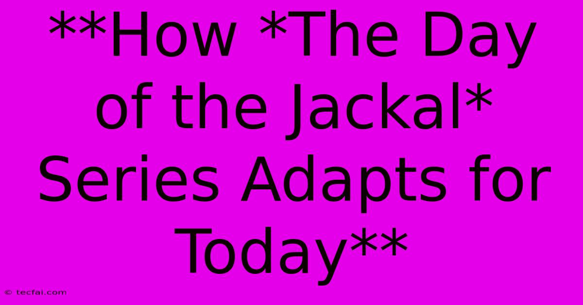 **How *The Day Of The Jackal* Series Adapts For Today**