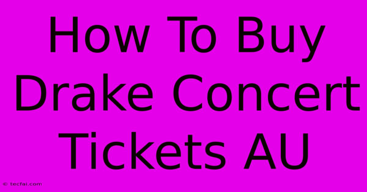 How To Buy Drake Concert Tickets AU