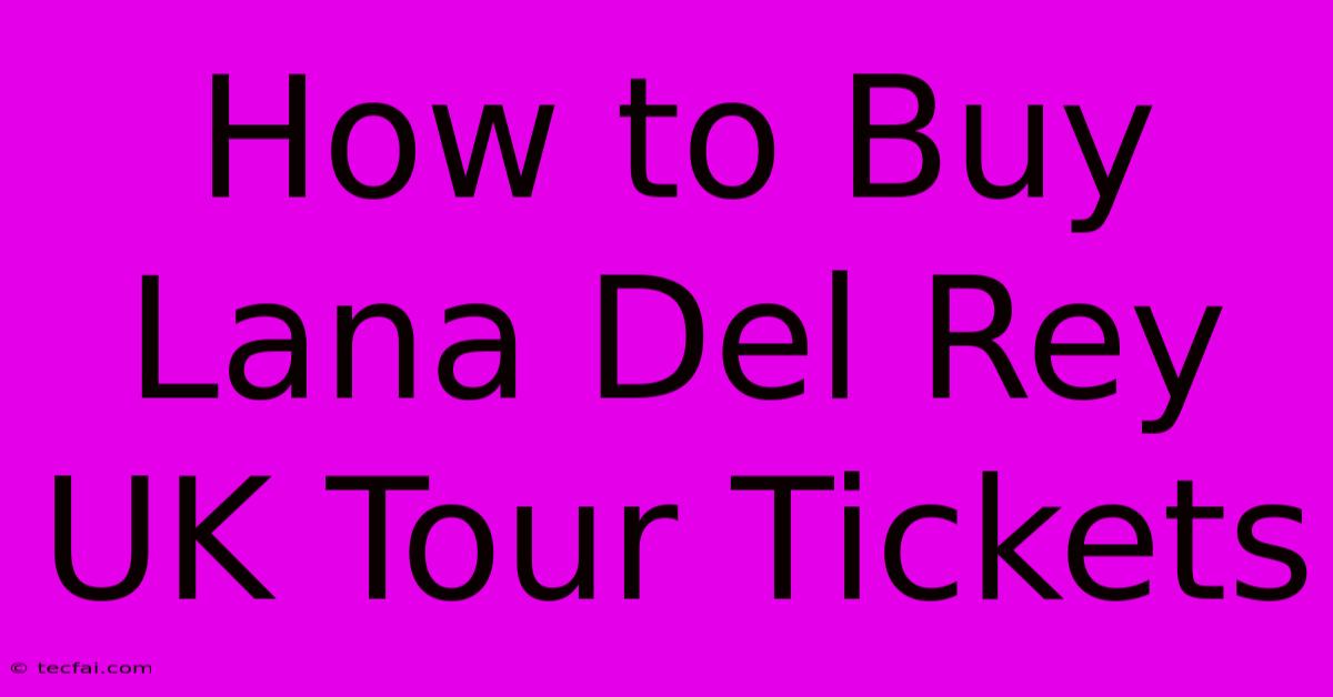 How To Buy Lana Del Rey UK Tour Tickets