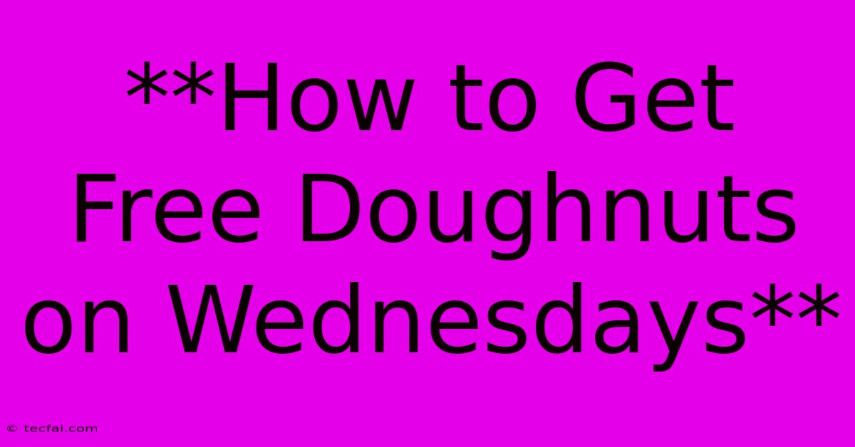 **How To Get Free Doughnuts On Wednesdays** 