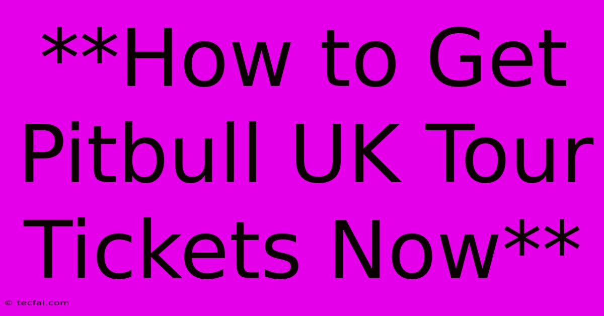 **How To Get Pitbull UK Tour Tickets Now**