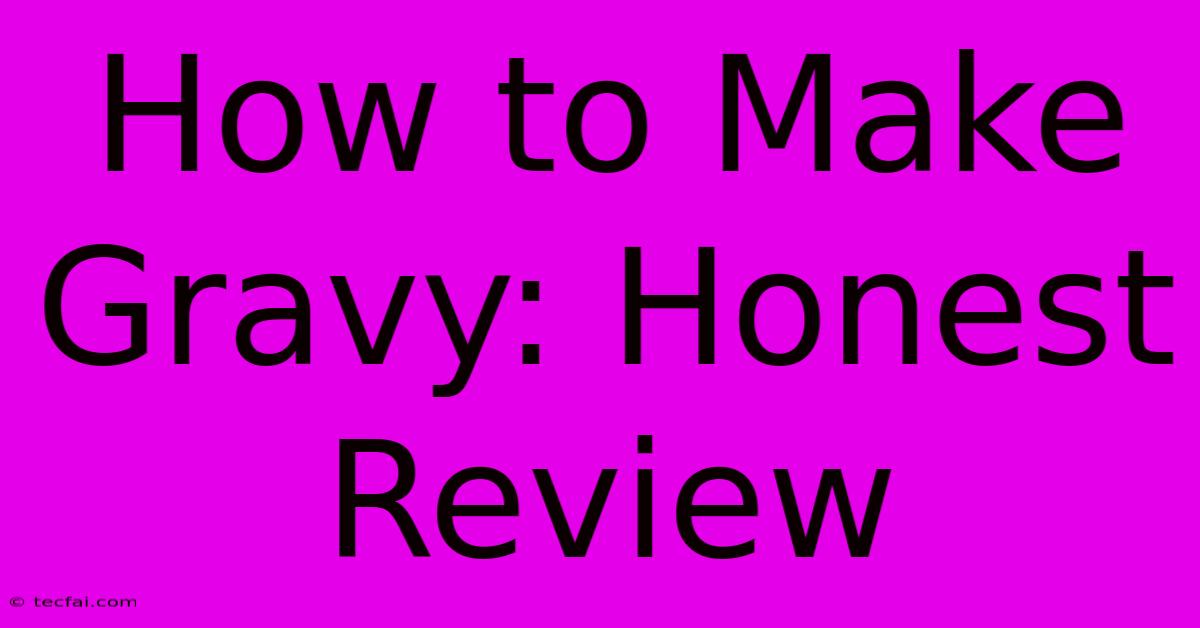 How To Make Gravy: Honest Review