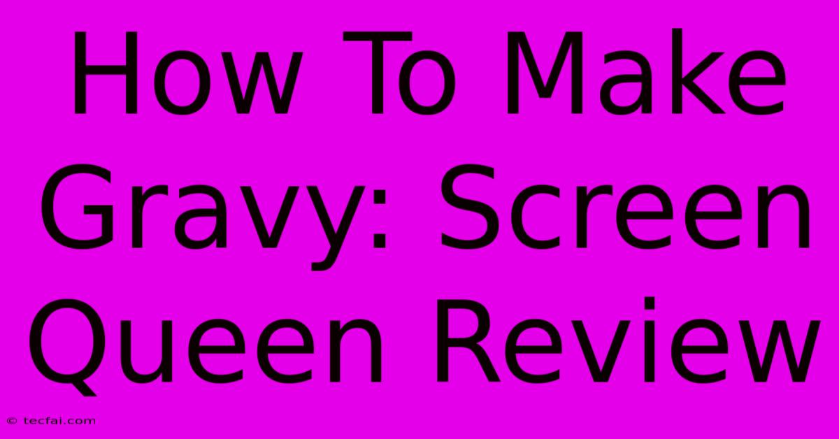 How To Make Gravy: Screen Queen Review