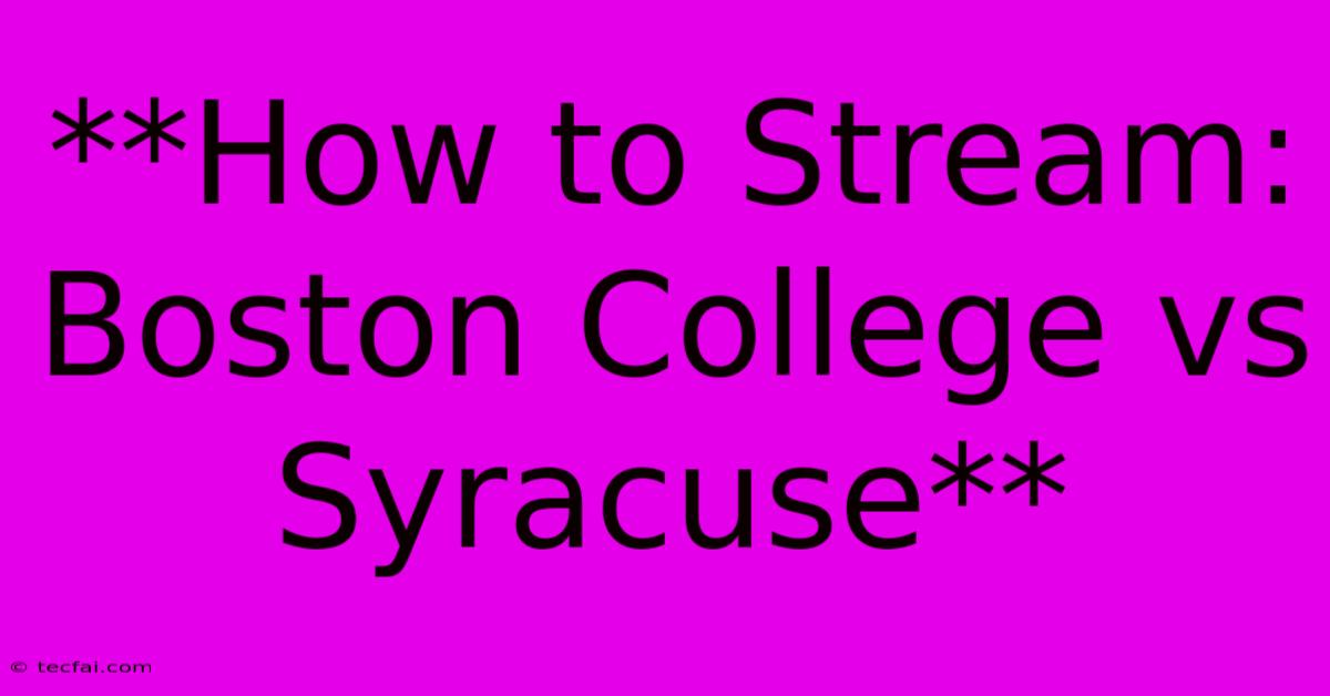 **How To Stream: Boston College Vs Syracuse**