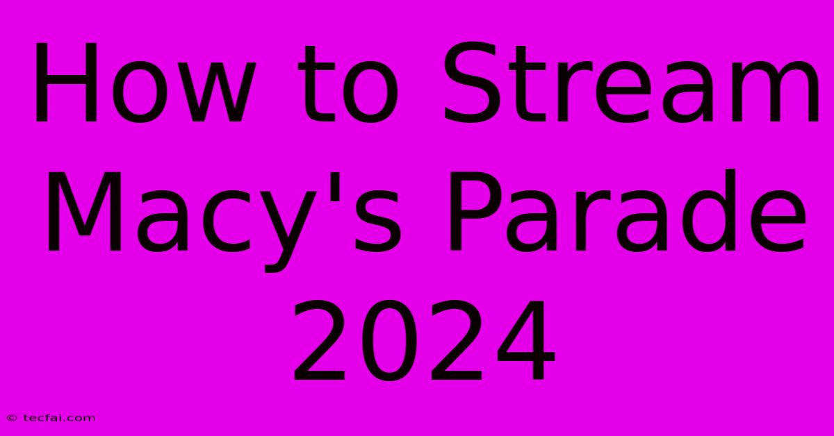 How To Stream Macy's Parade 2024