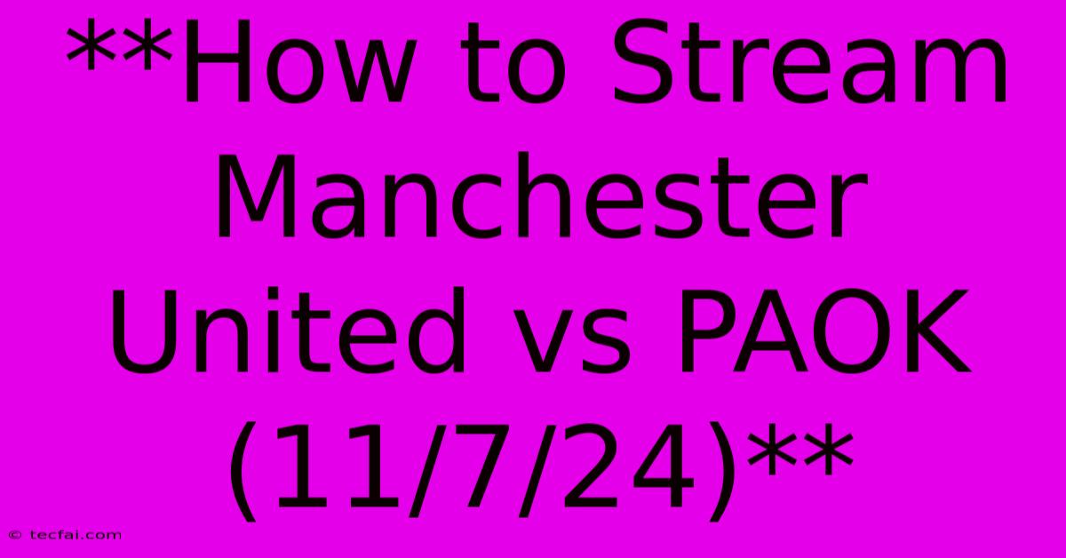 **How To Stream Manchester United Vs PAOK (11/7/24)**