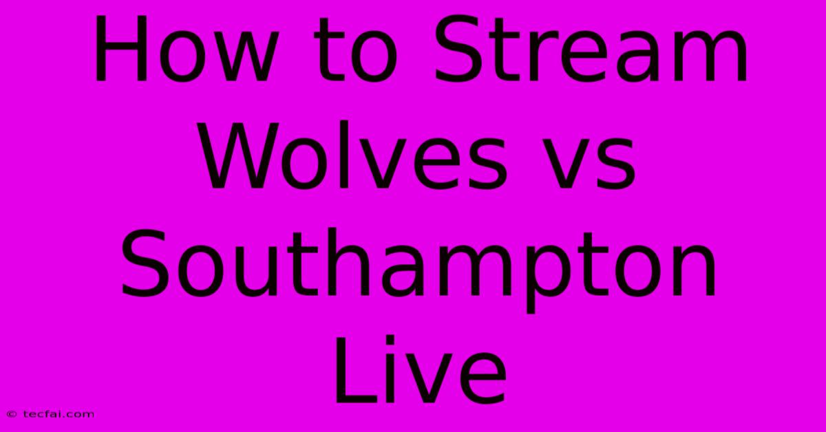 How To Stream Wolves Vs Southampton Live