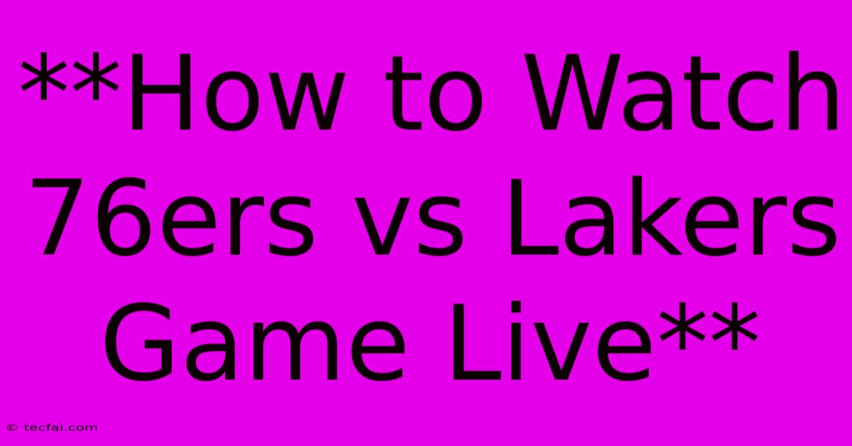 **How To Watch 76ers Vs Lakers Game Live**