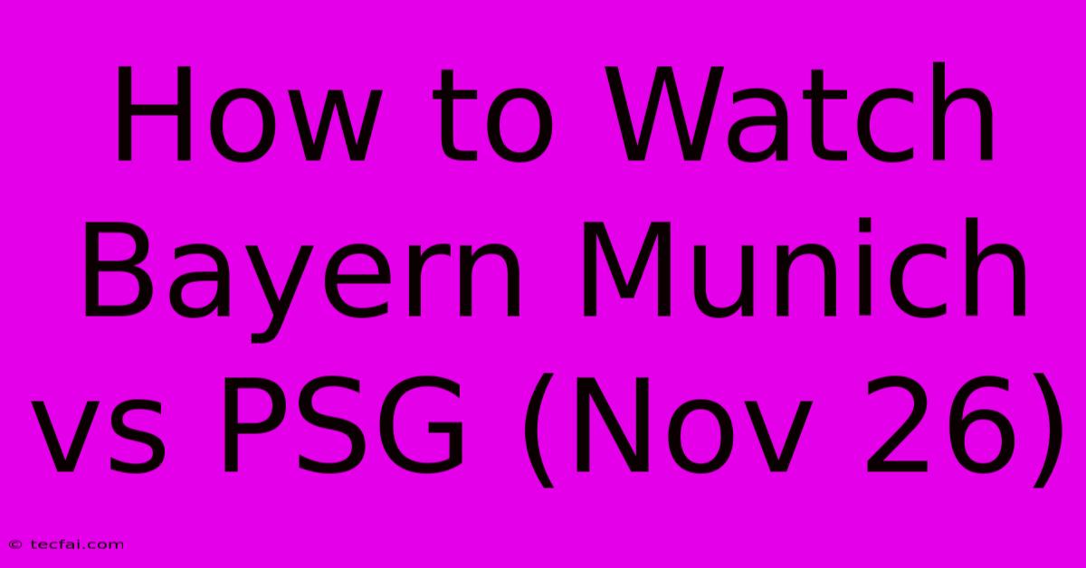 How To Watch Bayern Munich Vs PSG (Nov 26)