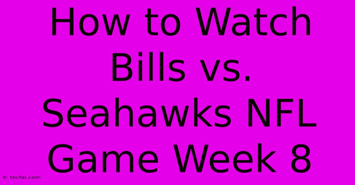 How To Watch Bills Vs. Seahawks NFL Game Week 8 