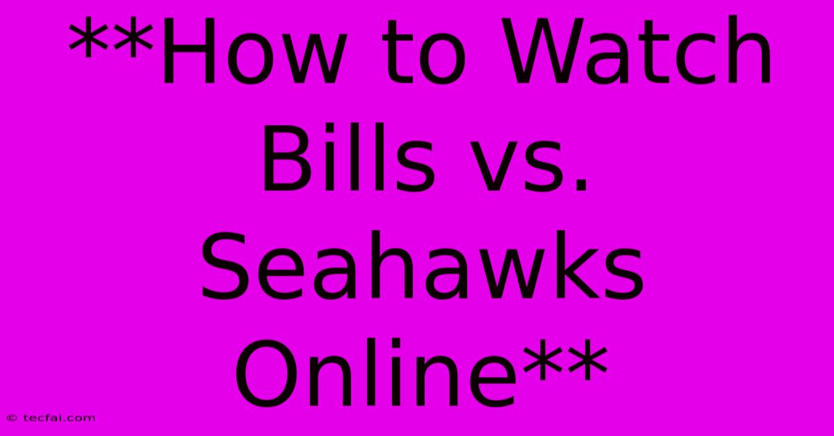 **How To Watch Bills Vs. Seahawks Online**