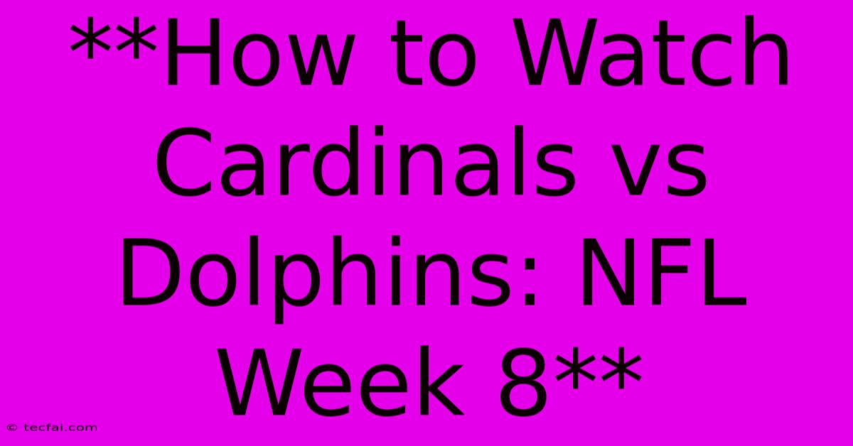 **How To Watch Cardinals Vs Dolphins: NFL Week 8** 