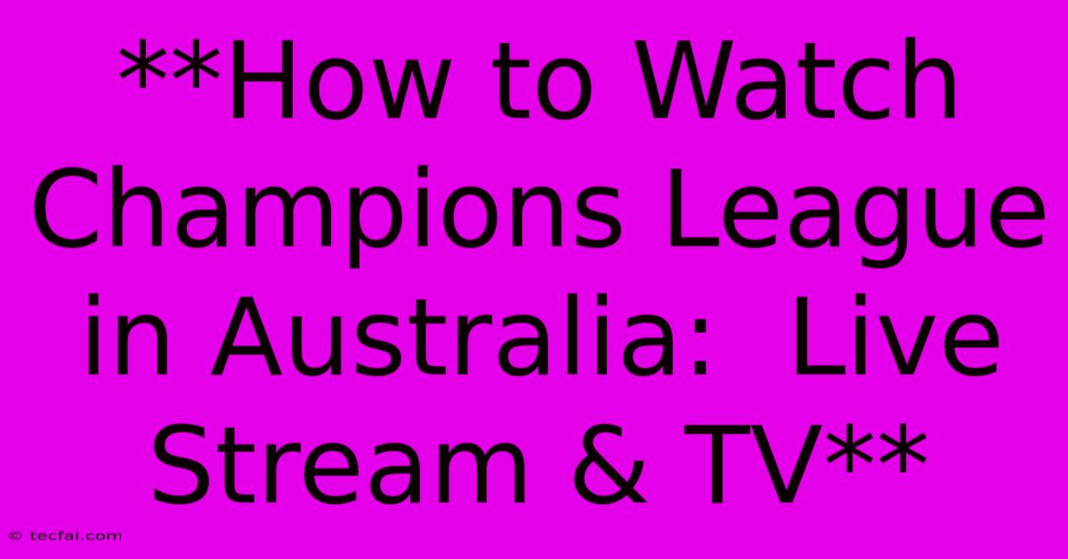 **How To Watch Champions League In Australia:  Live Stream & TV**