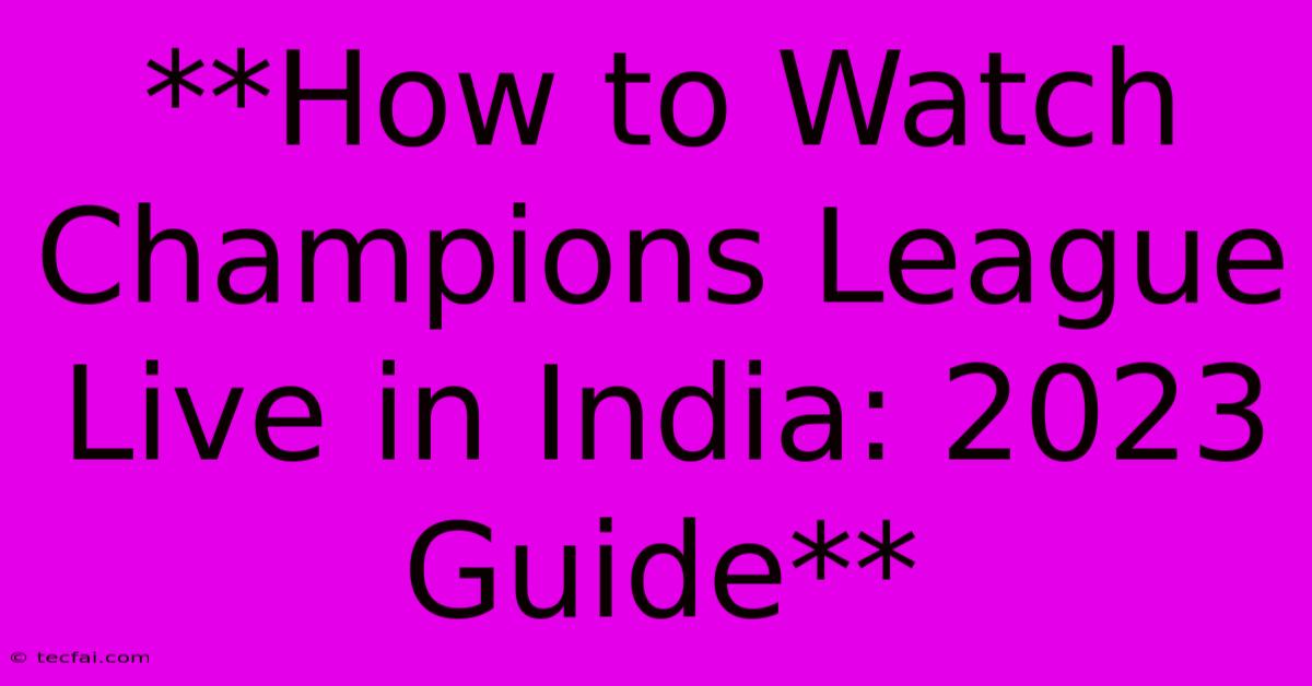 **How To Watch Champions League Live In India: 2023 Guide** 