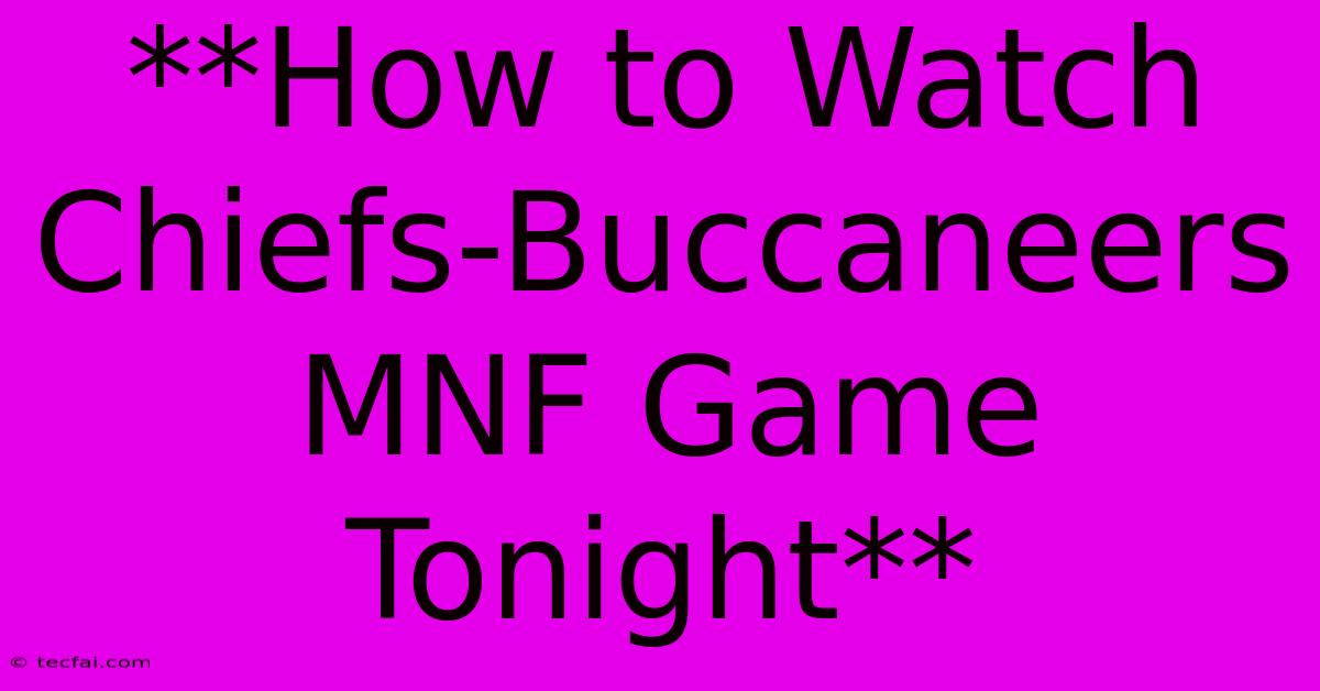 **How To Watch Chiefs-Buccaneers MNF Game Tonight** 