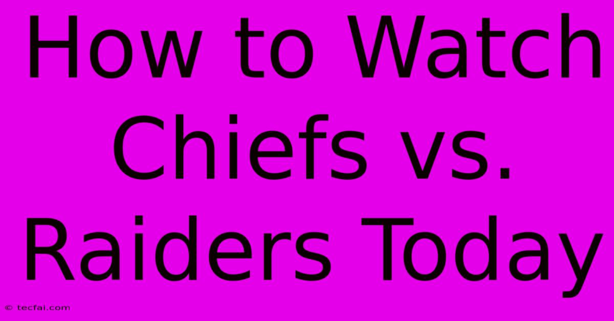 How To Watch Chiefs Vs. Raiders Today