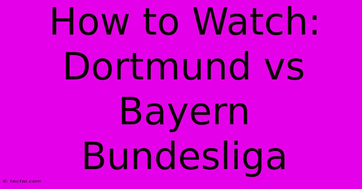 How To Watch: Dortmund Vs Bayern Bundesliga