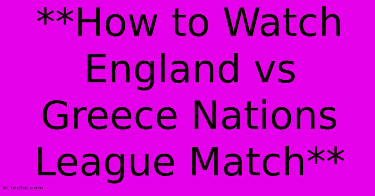 **How To Watch England Vs Greece Nations League Match**