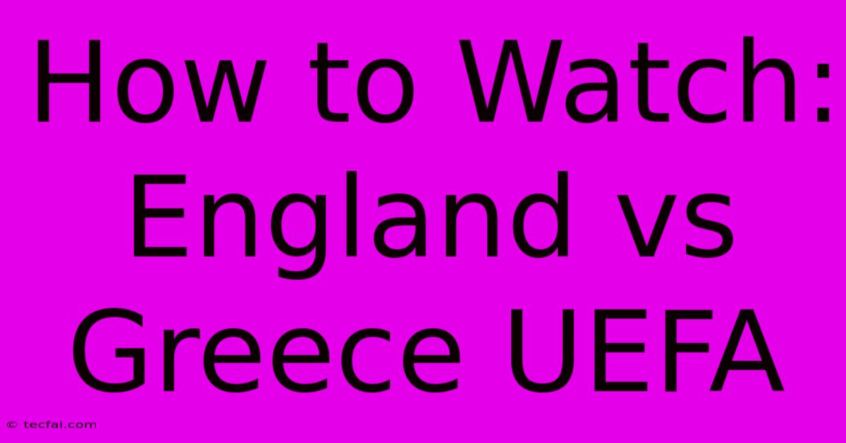 How To Watch: England Vs Greece UEFA