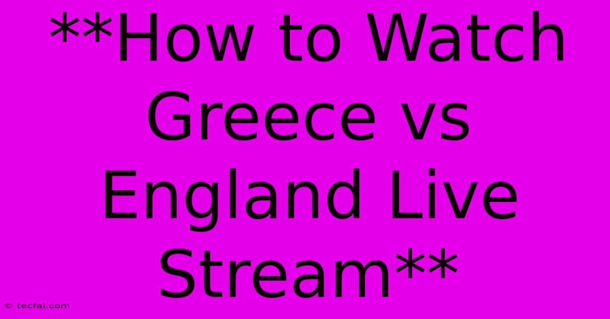 **How To Watch Greece Vs England Live Stream** 