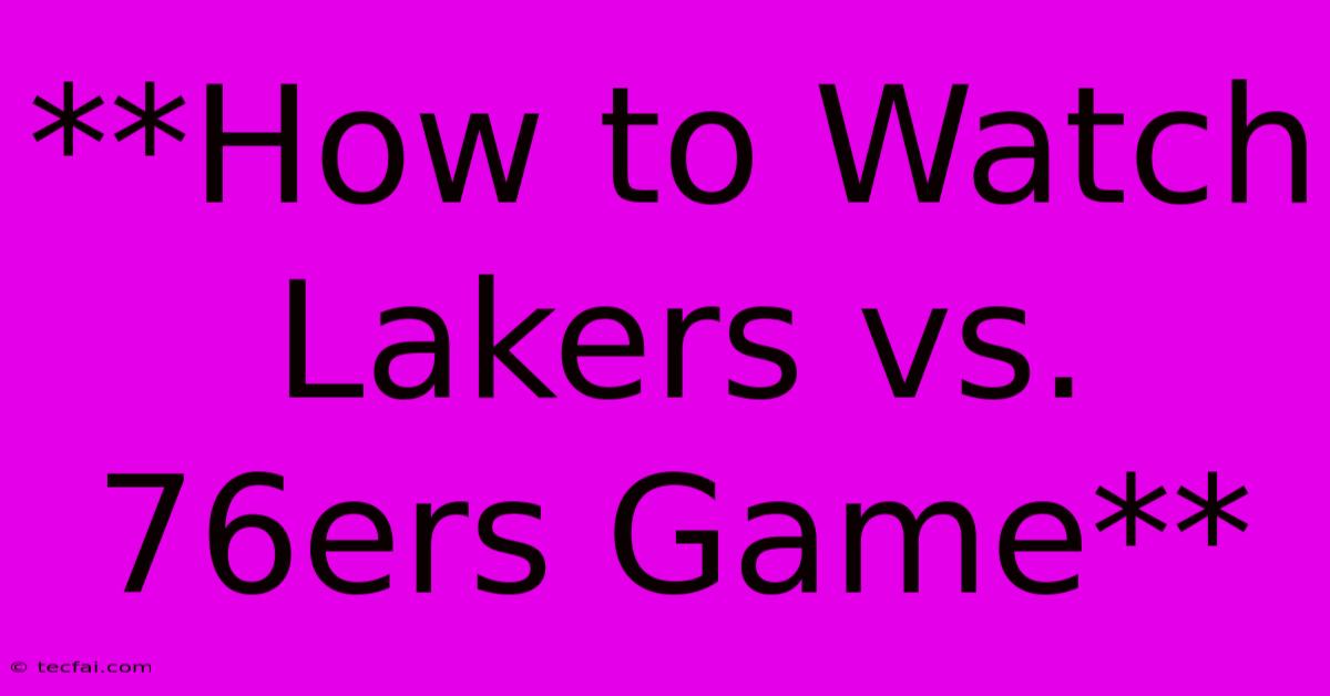 **How To Watch Lakers Vs. 76ers Game**