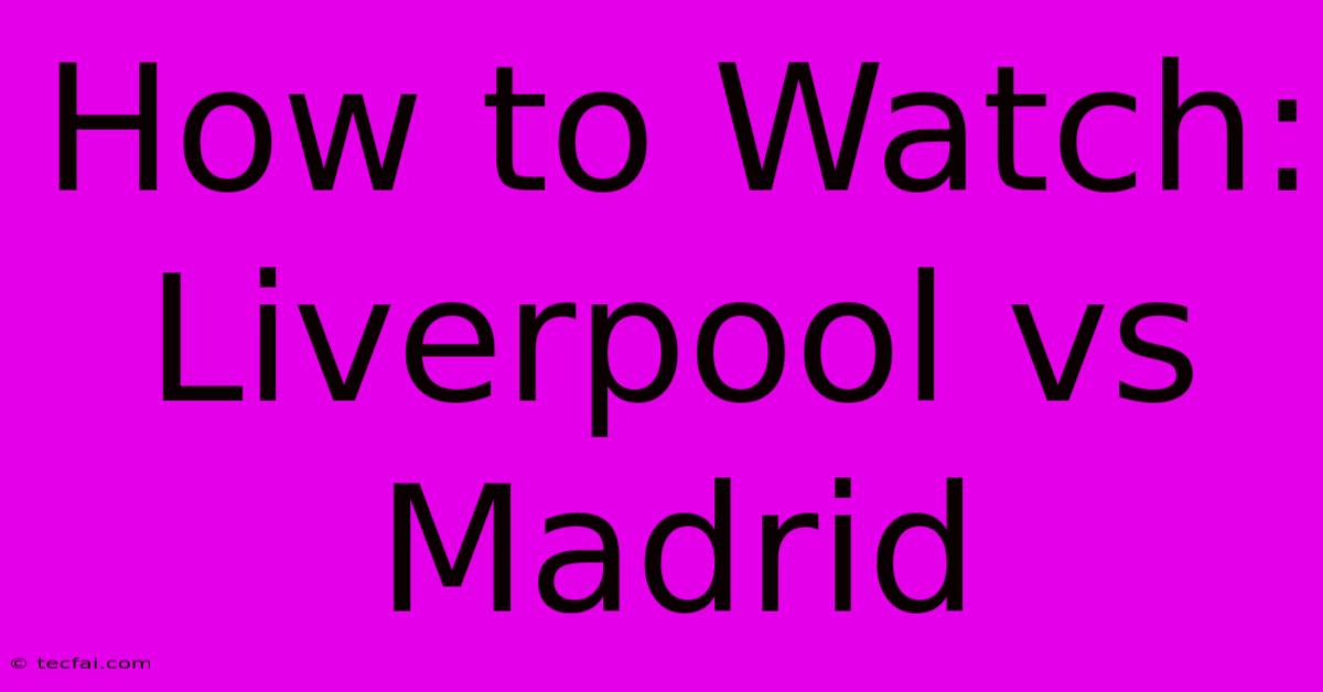 How To Watch: Liverpool Vs Madrid