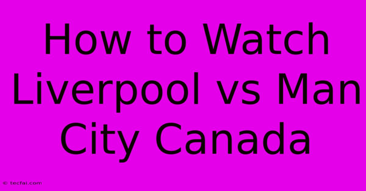 How To Watch Liverpool Vs Man City Canada