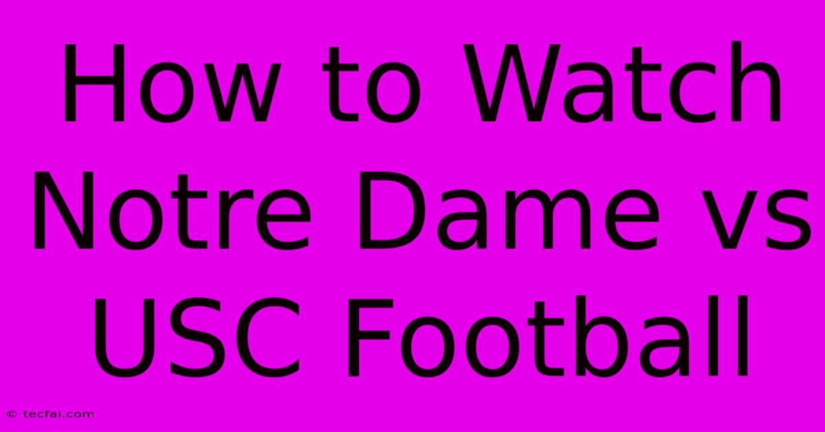 How To Watch Notre Dame Vs USC Football