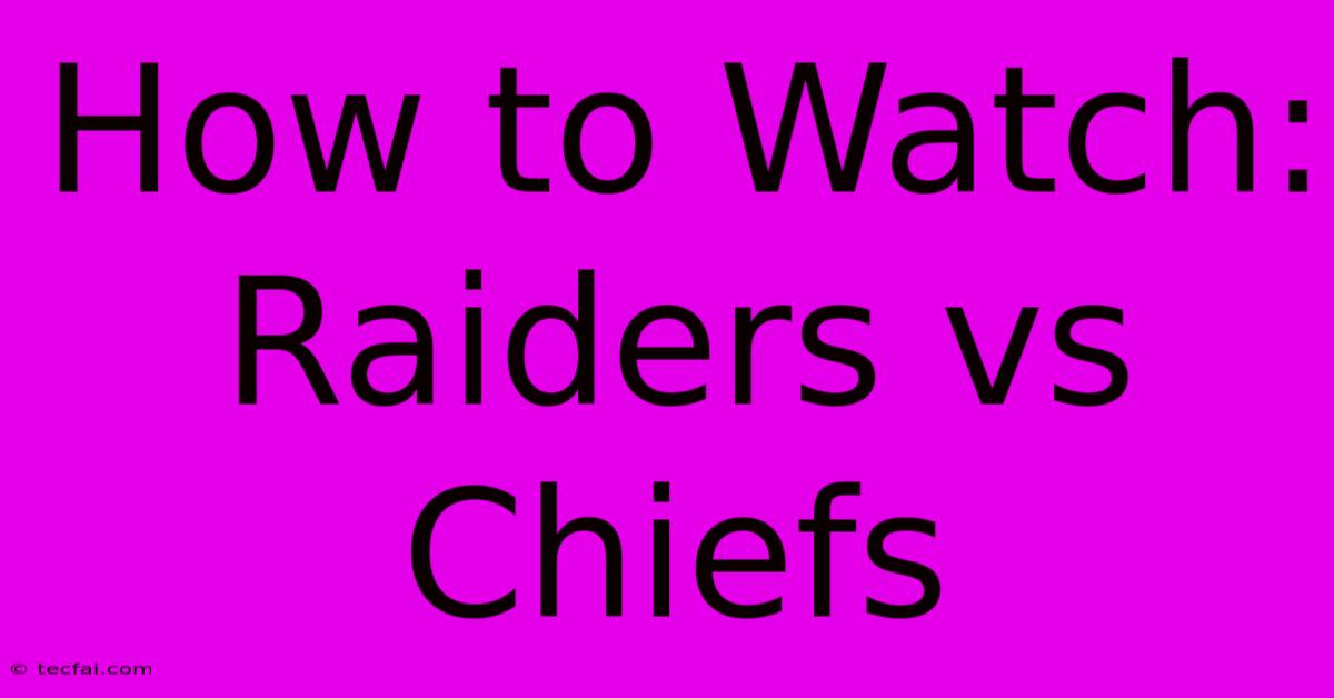 How To Watch: Raiders Vs Chiefs