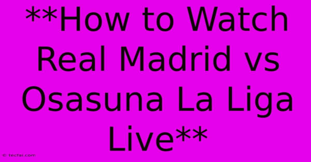 **How To Watch Real Madrid Vs Osasuna La Liga Live** 