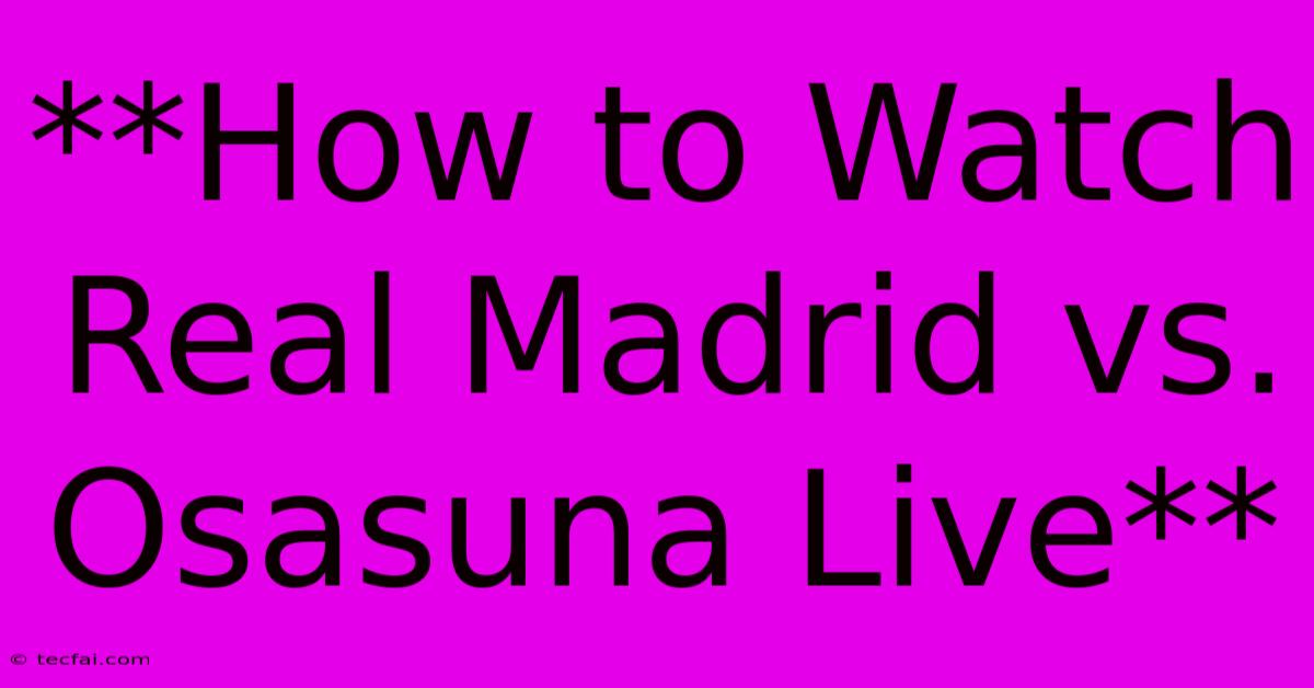 **How To Watch Real Madrid Vs. Osasuna Live**