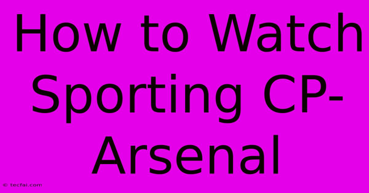 How To Watch Sporting CP-Arsenal