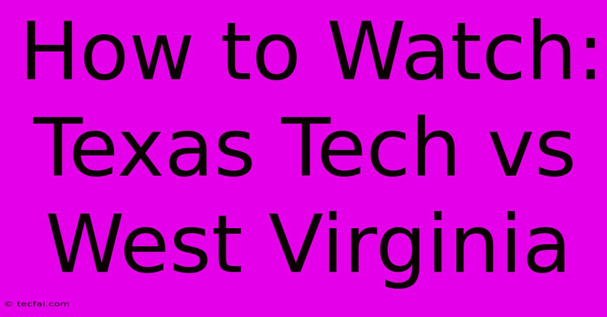 How To Watch: Texas Tech Vs West Virginia