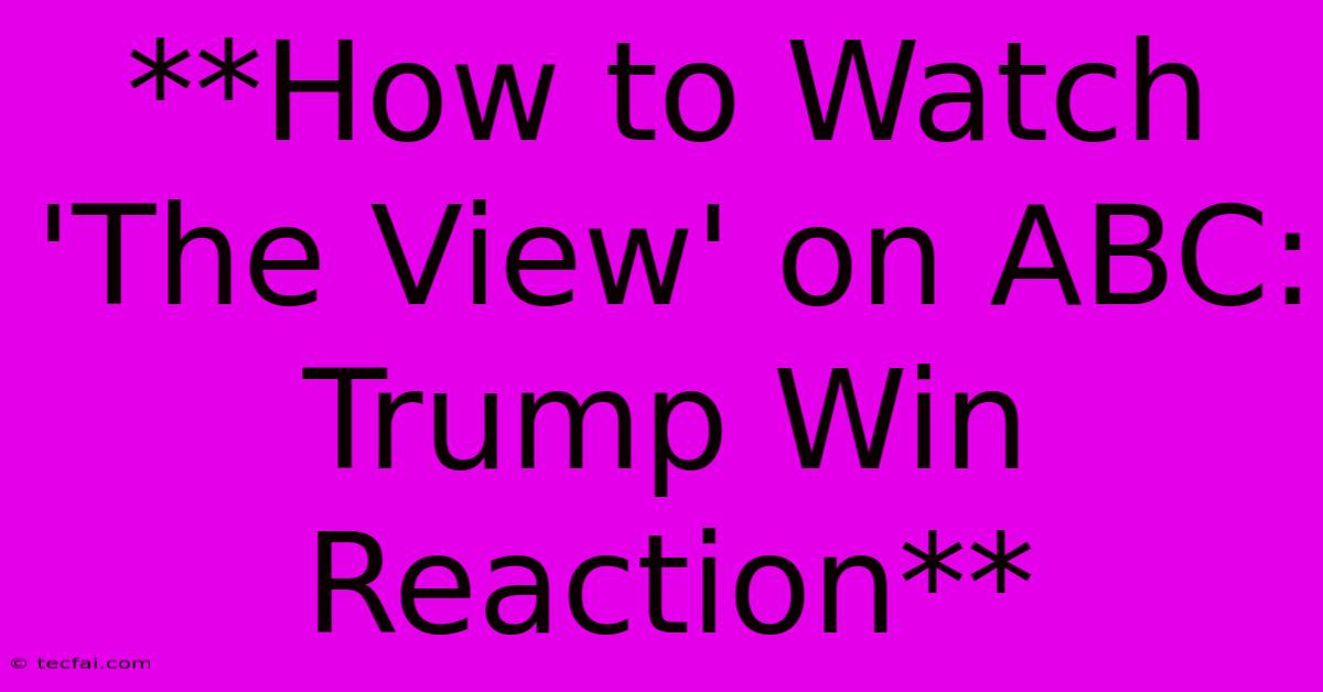 **How To Watch 'The View' On ABC: Trump Win Reaction** 