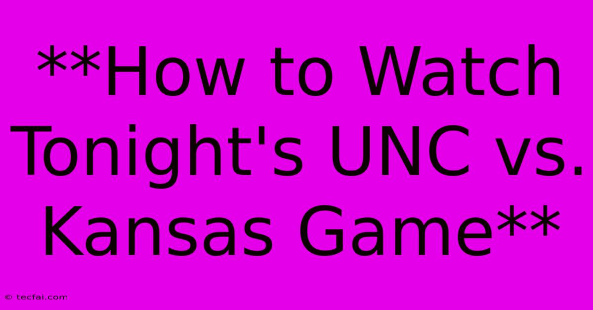 **How To Watch Tonight's UNC Vs. Kansas Game** 