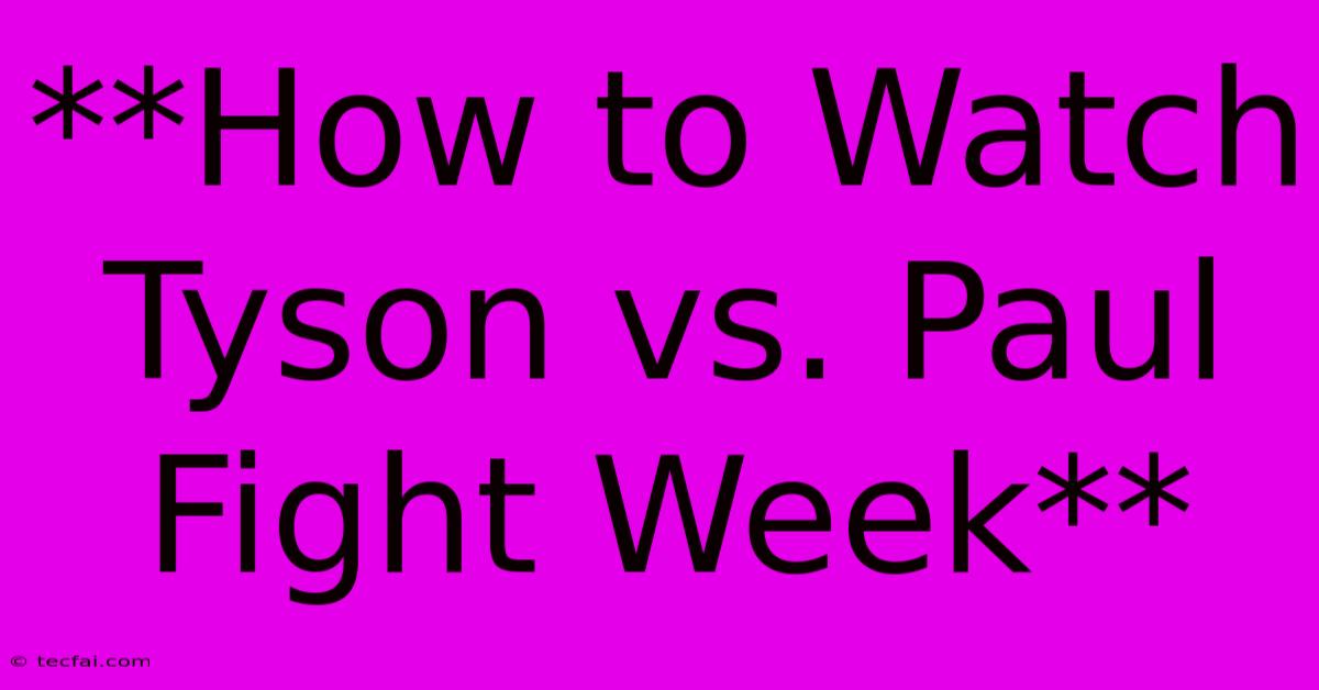 **How To Watch Tyson Vs. Paul Fight Week**