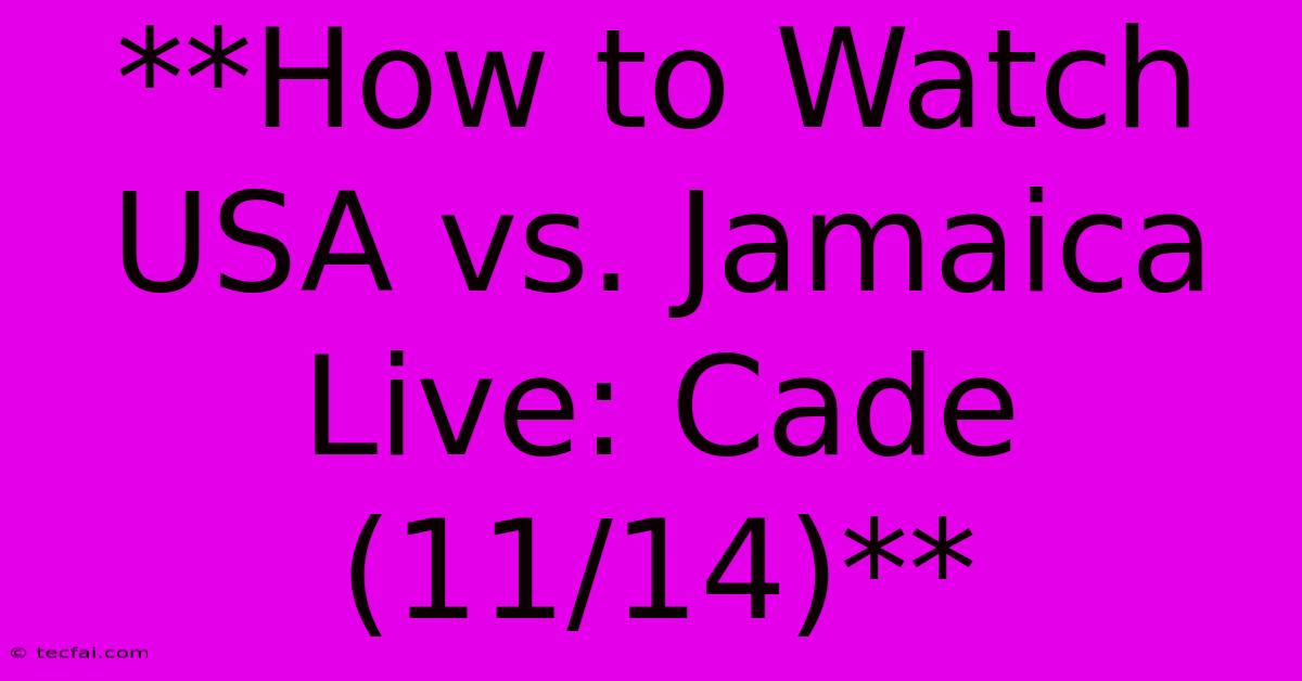 **How To Watch USA Vs. Jamaica Live: Cade (11/14)**