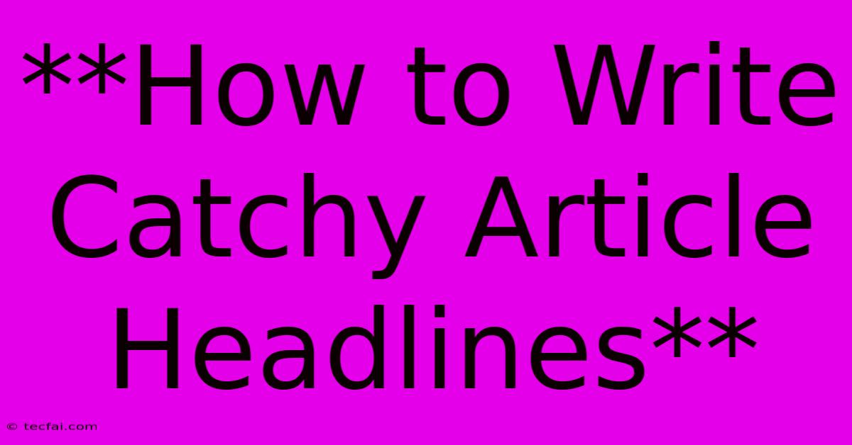 **How To Write Catchy Article Headlines**