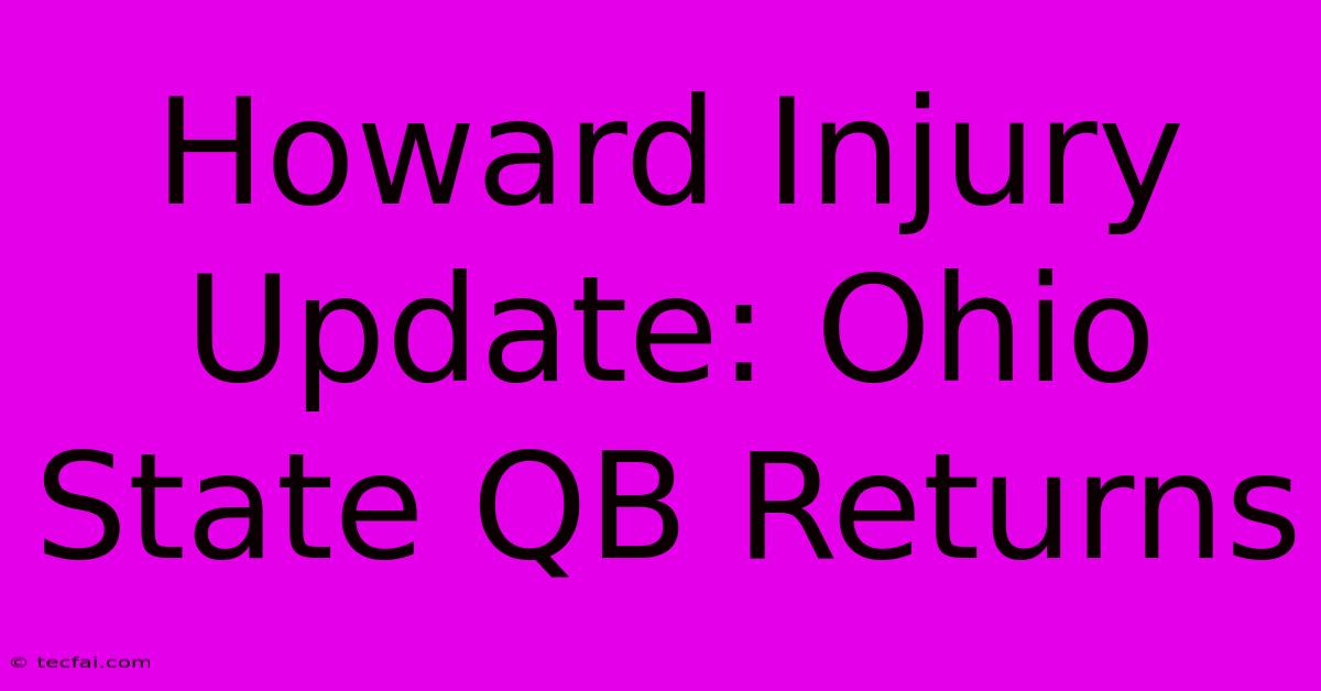 Howard Injury Update: Ohio State QB Returns