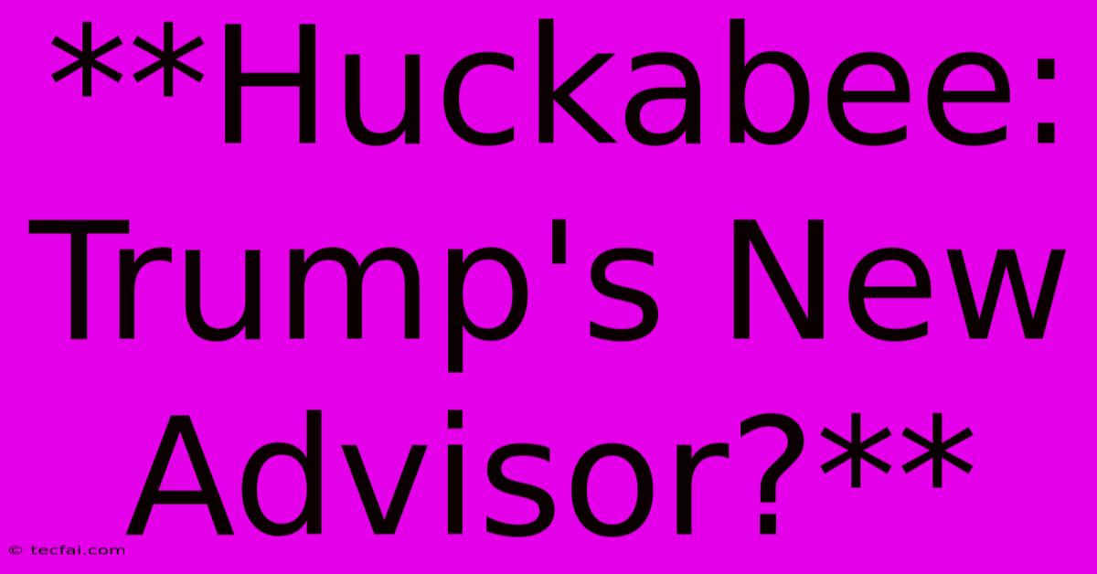 **Huckabee: Trump's New Advisor?**