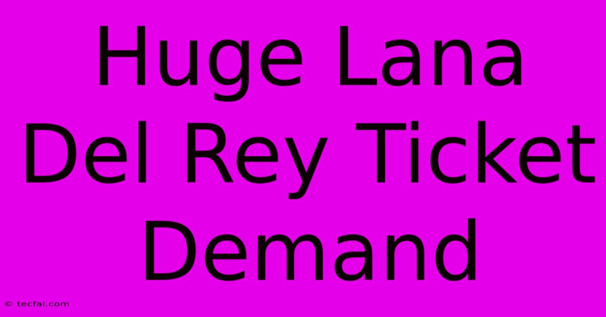 Huge Lana Del Rey Ticket Demand